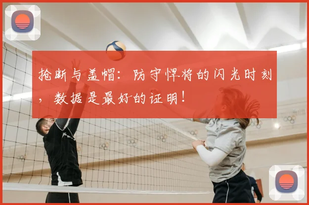 抢断与盖帽:防守悍将的闪光时刻,数据是最好的证明!