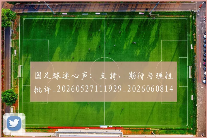 国足球迷心声：支持、期待与理性批评_20260527111929_20260608143008